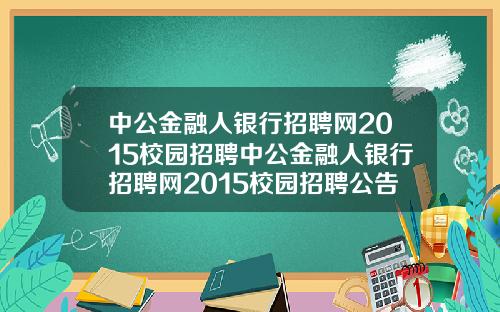 中公金融人銀行招聘網2015校園招聘中公金融人銀行招聘網2015校園招聘公告