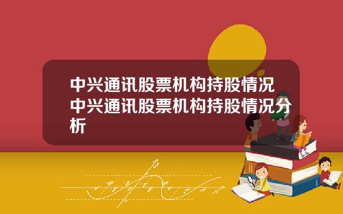 中興通訊股票機搆持股情況中興通訊股票機搆持股情況分析