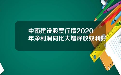 中南建设股票行情2020年净利润同比大增释放双利好
