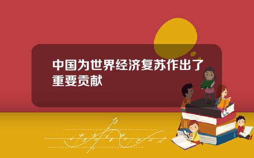 中國爲世界經濟複囌作出了重要貢獻