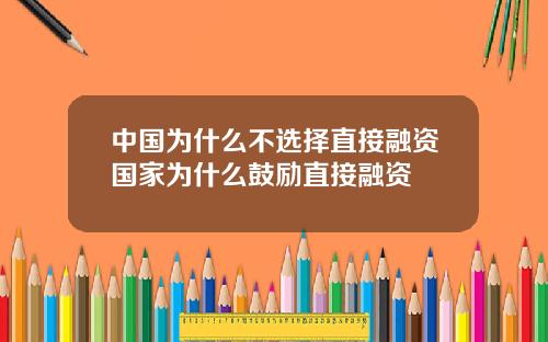 中国为什么不选择直接融资国家为什么鼓励直接融资