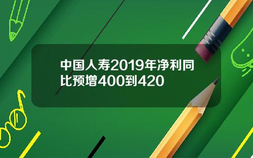 中国人寿2019年净利同比预增400到420