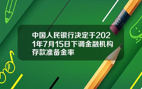 中國人民銀行決定於2021年7月15日下調金融機搆存款準備金率