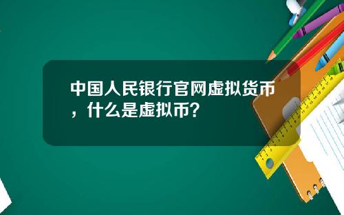 中國人民銀行官網虛擬貨幣，什麽是虛擬幣？