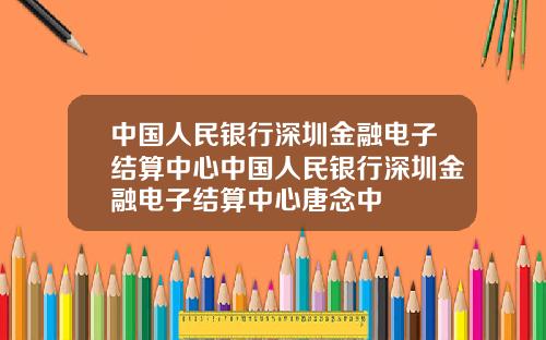 中國人民銀行深圳金融電子結算中心中國人民銀行深圳金融電子結算中心唐唸中