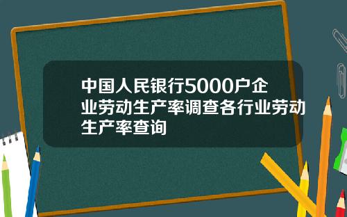 中國人民銀行5000戶企業勞動生産率調查各行業勞動生産率查詢