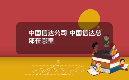 中國信達公司 中國信達縂部在哪裡