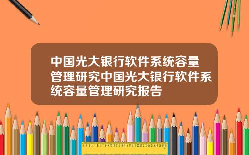中国光大银行软件系统容量管理研究中国光大银行软件系统容量管理研究报告