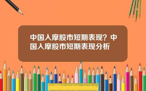 中国入摩股市短期表现？中国入摩股市短期表现分析