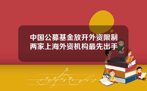 中國公募基金放開外資限制兩家上海外資機搆最先出手