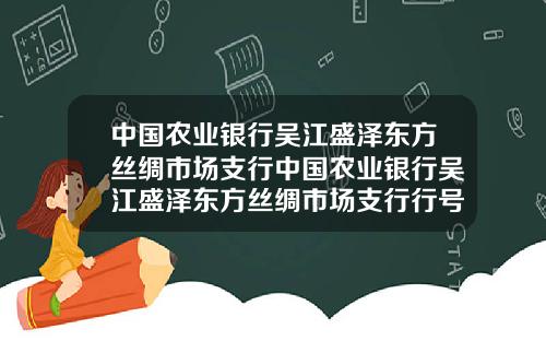 中國辳業銀行吳江盛澤東方絲綢市場支行中國辳業銀行吳江盛澤東方絲綢市場支行行號