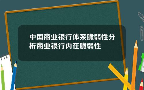中国商业银行体系脆弱性分析商业银行内在脆弱性