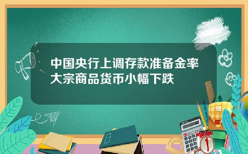 中國央行上調存款準備金率大宗商品貨幣小幅下跌