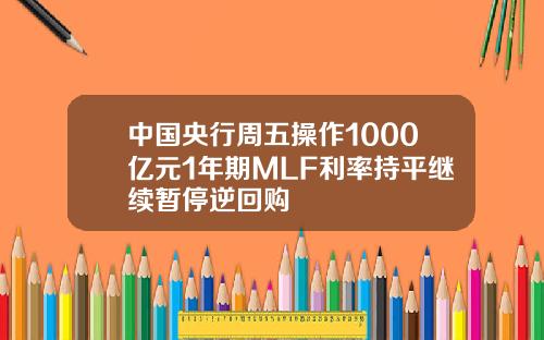 中國央行周五操作1000億元1年期MLF利率持平繼續暫停逆廻購