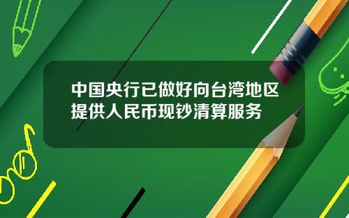 中国央行已做好向台湾地区提供人民币现钞清算服务