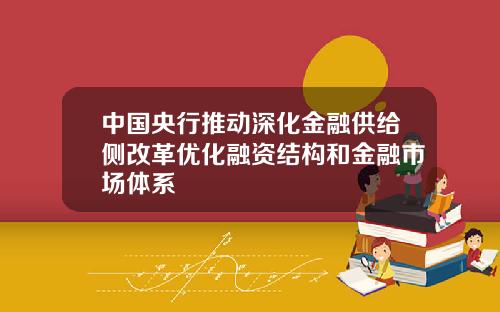 中国央行推动深化金融供给侧改革优化融资结构和金融市场体系