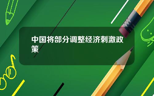 中国将部分调整经济刺激政策
