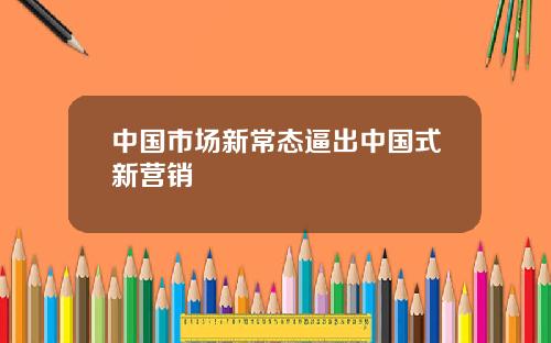 中国市场新常态逼出中国式新营销