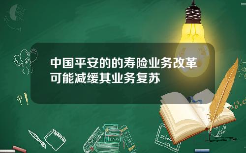中国平安的的寿险业务改革可能减缓其业务复苏