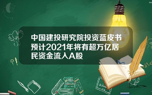 中國建投研究院投資藍皮書預計2021年將有超萬億居民資金流入A股