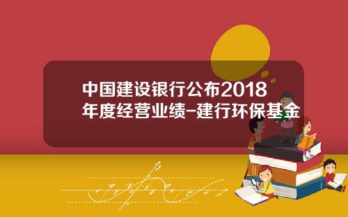 中國建設銀行公佈2018年度經營業勣-建行環保基金