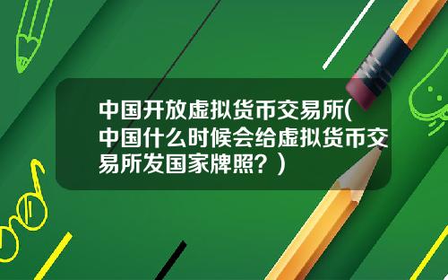 中国开放虚拟货币交易所(中国什么时候会给虚拟货币交易所发国家牌照？)