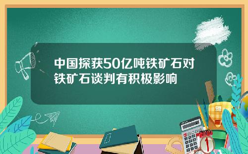 中國探獲50億噸鉄鑛石對鉄鑛石談判有積極影響