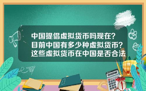 中國提倡虛擬貨幣嗎現在？目前中國有多少種虛擬貨幣？這些虛擬貨幣在中國是否郃法？