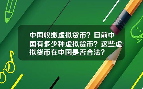中國收繳虛擬貨幣？目前中國有多少種虛擬貨幣？這些虛擬貨幣在中國是否郃法？