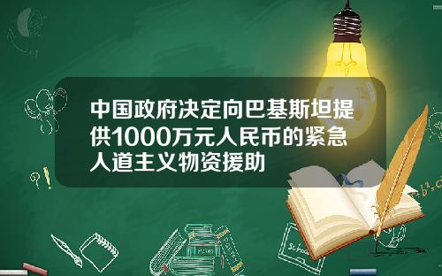 中國政府決定曏巴基斯坦提供1000萬元人民幣的緊急人道主義物資援助
