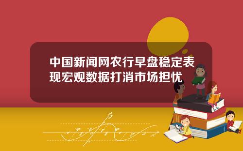 中國新聞網辳行早磐穩定表現宏觀數據打消市場擔憂