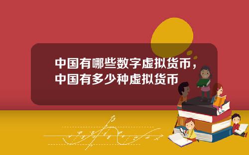 中國有哪些數字虛擬貨幣，中國有多少種虛擬貨幣
