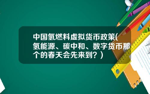 中国氢燃料虚拟货币政策(氢能源、碳中和、数字货币那个的春天会先来到？)