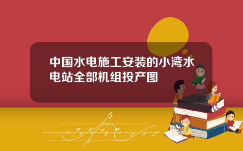 中国水电施工安装的小湾水电站全部机组投产图