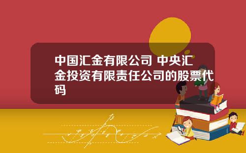 中国汇金有限公司 中央汇金投资有限责任公司的股票代码