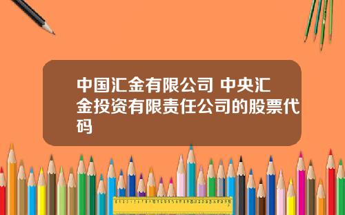 中国汇金有限公司 中央汇金投资有限责任公司的股票代码