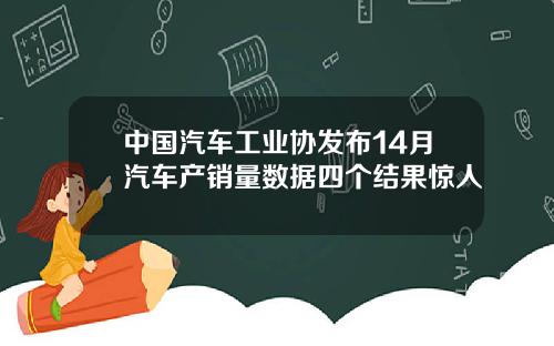 中国汽车工业协发布14月汽车产销量数据四个结果惊人