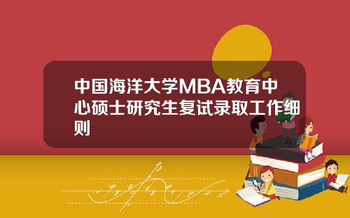 中国海洋大学MBA教育中心硕士研究生复试录取工作细则