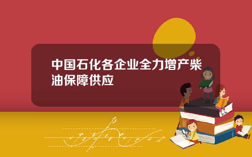 中国石化各企业全力增产柴油保障供应