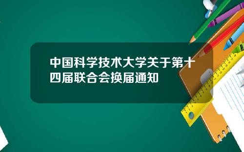 中国科学技术大学关于第十四届联合会换届通知
