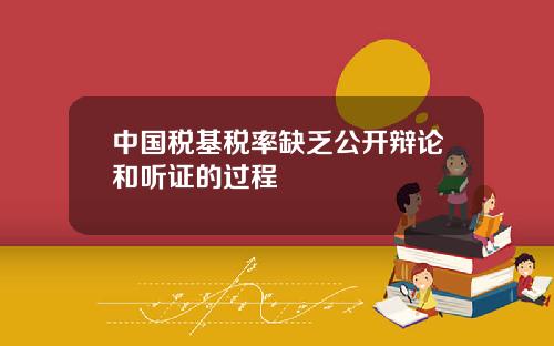 中國稅基稅率缺乏公開辯論和聽証的過程