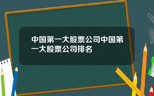 中國第一大股票公司中國第一大股票公司排名