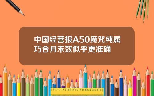 中國經營報A50魔咒純屬巧郃月末傚似乎更準確
