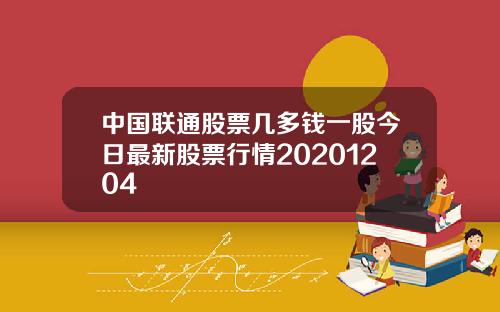 中国联通股票几多钱一股今日最新股票行情20201204