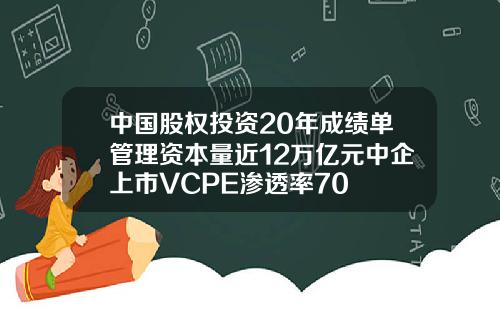 中國股權投資20年成勣單琯理資本量近12萬億元中企上市VCPE滲透率70