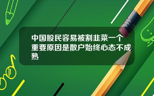 中国股民容易被割韭菜一个重要原因是散户始终心态不成熟
