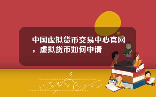 中國虛擬貨幣交易中心官網，虛擬貨幣如何申請