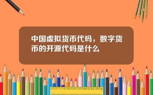 中国虚拟货币代码，数字货币的开源代码是什么