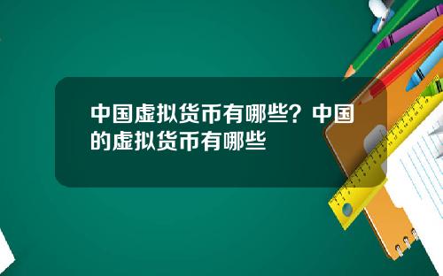 中國虛擬貨幣有哪些？中國的虛擬貨幣有哪些