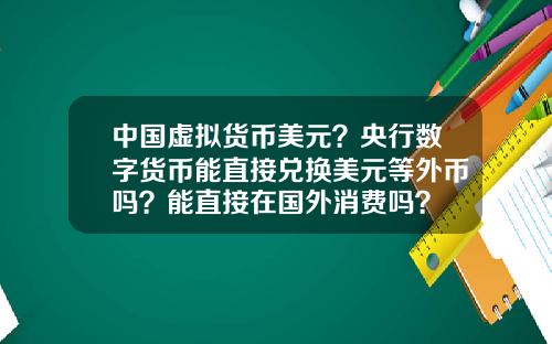 中國虛擬貨幣美元？央行數字貨幣能直接兌換美元等外幣嗎？能直接在國外消費嗎？